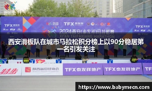 西安滑板队在城市马拉松积分榜上以90分稳居第一名引发关注
